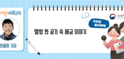 ⏩✍[기자단 심사과제] 쌀밥 한 공기 속 세금 이야기_반재하 기자