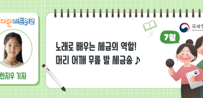 (7월)⏩✍노래로 배우는 세금의 역할! 머리 어깨 무릎 발 세금송♪_한지우 기자