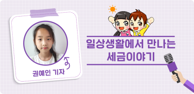⏩ <기자단 선발 과제> 일상생활에서 만나는 세금이야기 _권예인 기자