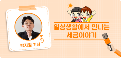 ✍️ <기자단 선발 과제> 일상생활에서 만나는 세금이야기 _박지원 기자