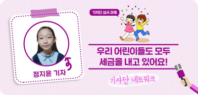 ✍️ [기자단 심사 과제] 우리 어린이들도 모두 세금을 내고 있어요! _정지윤 기자