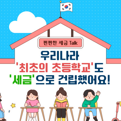 우리나라 ‘최초의 초등학교’도 ‘세금’으로 건립했어요!