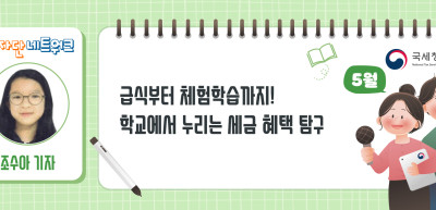 (5월)⏩✍급식부터 체험학습까지! 학교에서 누리는 세금 혜택 탐구_조수아 기자