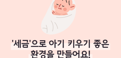 ⏩✍🥇‘세금’으로 아기 키우기 좋은 환경을 만들어요!_심소윤 명예기자