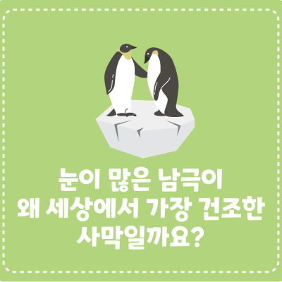 눈이 많은 남극이  왜 세상에서 가장 건조한 사막일까요?